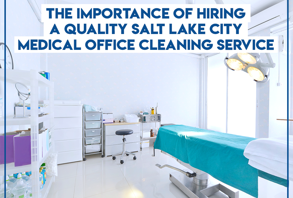The Importance of Hiring a Quality Salt Lake City Medical Office Cleaning Service